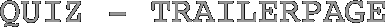 QUIZ - TRAILERPAGE